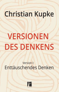 Title: Versionen des Denkens: Version 1: Enttäuschendes Denken, Author: Christian Kupke