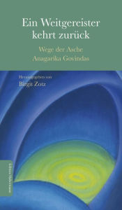 Title: Ein Weitergereister kehrt zurück: Wege der Asche Anagarika Govindas, Author: Birgit Zotz