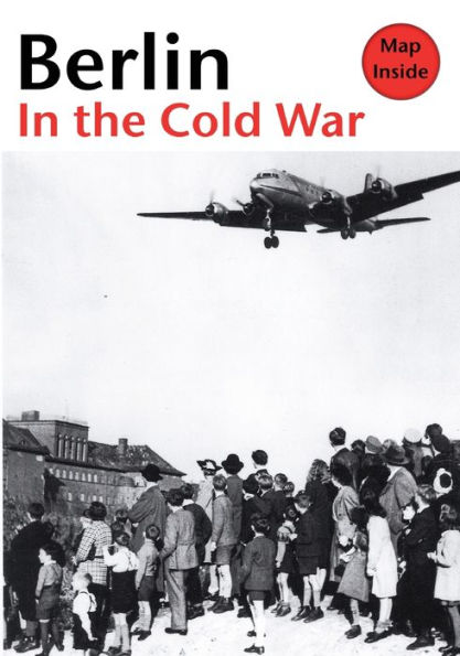 Berlin in the Cold War: The Battle for the Divided City and the Rise and Fall of the Wall