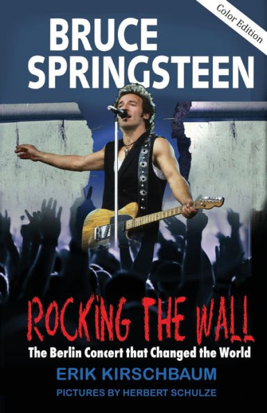 Rocking the Wall. Bruce Springsteen: The Berlin Concert That Changed the World: