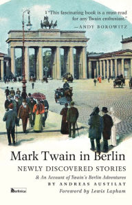 Mark Twain in Berlin: Newly Discovered Stories & An Account of Twain's Berlin Adventures