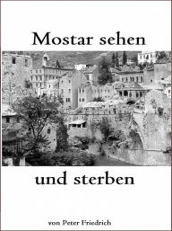 Title: Mostar sehen und sterben, Author: Peter Friedrich