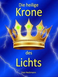 Title: Die heilige Krone des Lichts, Author: Ines Heckmann