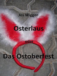 Title: Osterlaus oder Das Ostoberfest, Author: Jos Wigger
