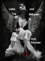 Title: Liebe Tod und Millionen, Author: Andy Schneider