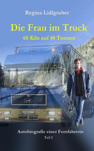 Title: Die Frau im Truck 2: 60 Kilo auf 40 Tonnen, Author: Regina Lidlgruber