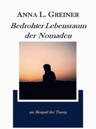 Title: Bedrohter Lebensraum der Nomaden, Author: Anna L. Greiner