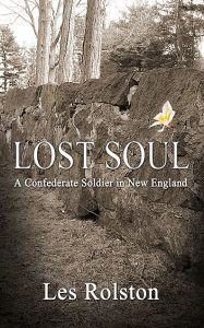 Title: Lost Soul: A Confederate Soldier In New England, Author: Les Rolston