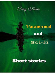 Title: Paranormal and Sci-fi Short Stories, Author: Corey Turner