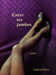 Title: Entre tes jambes, Author: pabloemma