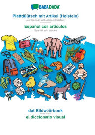 Title: BABADADA, Plattdï¿½ï¿½tsch mit Artikel (Holstein) - Espaï¿½ol con articulos, dat Bildwï¿½ï¿½rbook - el diccionario visual: Low German with articles (Holstein) - Spanish with articles, visual dictionary, Author: Babadada GmbH