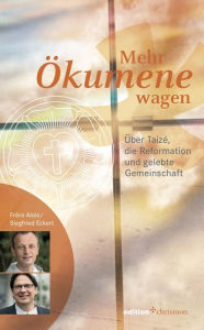 Title: Mehr Okumene wagen: Uber Taize, die Reformation und gelebte Gemeinschaft, Author: Siegfried Ecker