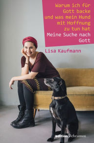 Title: Warum ich für Gott backe und was mein Hund mit Hoffnung zu tun hat: Meine Suche nach Gott, Author: Lisa Kaufmann