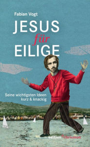 Title: Jesus für Eilige: Seine wichtigsten Ideen kurz & knackig, Author: Fabian Vogt