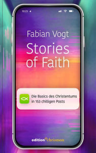 Title: Stories of Faith: Die Basics des Christentums in 153 chilligen Posts, Author: Fabian Vogt