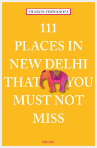 Title: 111 Places in New Delhi that you must not miss, Author: Sharon Fernandes