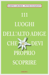 Title: 111 Luoghi Alto Adige che devi proprio scoprire, Author: Sabine Gruber