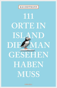 Title: 111 Orte in Island, die man gesehen haben muss: Reiseführer, Author: Kai Oidtmann