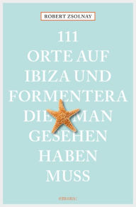 Title: 111 Orte auf Ibiza und Formentera, die man gesehen haben muss: Reiseführer, Author: Robert Zsolnay