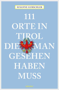 Title: 111 Orte in Tirol, die man gesehen haben muß: Reiseführer, Author: Susanne Gurschler