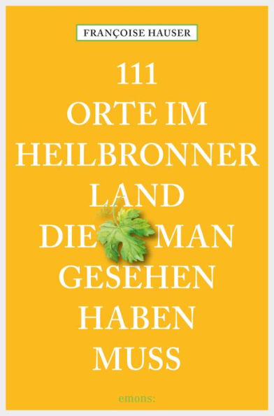 111 Orte im Heilbronner Land, die man gesehen haben muss: Reiseführer