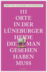 Title: 111 Orte in der Lüneburger Heide, die man gesehen haben muss, Author: Alexandra Schlennstedt