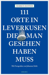 Title: 111 Orte in Leverkusen, die man gesehen haben muss: Reiseführer, Author: Markus Danner