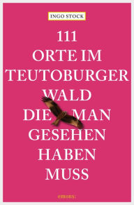 Title: 111 Orte im Teutoburger Wald, die man gesehen haben muss: Reiseführer, Author: Ingo Stock