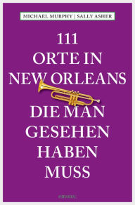 Title: 111 Orte in New Orleans, die man gesehen haben muss: Reiseführer, Author: Michael Murphy