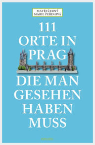 Title: 111 Orte in Prag, die man gesehen habe muss: Reiseführer, Author: Matej Cerný