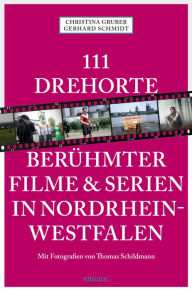 Title: 111 Drehorte berühmter Filme & Serien in Nordrhein-Westfalen: Reiseführer, Author: Christina Gruber