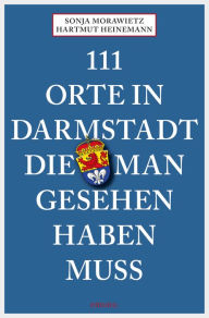 Title: 111 Orte in Darmstadt, die man gesehen haben muss: Reiseführer, Author: Sonja Morawietz