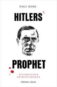 Title: Hitlers Prophet: Historischer Kriminalroman, Author: Paul Kohl