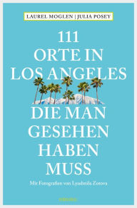 Title: 111 Orte in Los Angeles, die man gesehen haben muss: Reiseführer, Author: Laurel Moglen