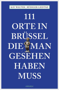 Title: 111 Orte in Brüssel, die man gesehen haben muss: Reiseführer, Author: Kay Walter