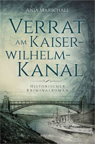 Title: Verrat am Kaiser-Wilhelm-Kanal: Historischer Kriminalroman, Author: Anja Marschall