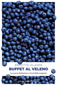 Title: Buffet al veleno: La cuoca Katharina e il terribile sospetto, Author: Brigitte Glaser