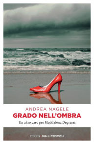 Title: Grado nell'ombra: Un altro caso per Maddalena Degrassi, Author: Andrea Nagele