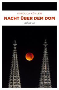 Title: Nacht über dem Dom: Köln Krimi, Author: Kordula Kühlem