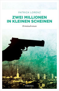 Title: Zwei Millionen in kleinen Scheinen: Kriminalroman, Author: Patrick Lorenz