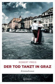 Title: Der Tod tanzt in Graz: Kriminalroman, Author: Robert Preis