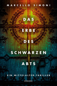 Title: Das Erbe des schwarzen Abts: Historischer Kriminalroman, Author: Marcello Simoni
