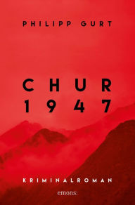 Title: Chur 1947 (rot): Kriminalroman, Author: Philipp Gurt