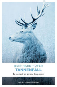 Title: Tannenfall: La storia di un uomo e di un cervo, Author: Bernhard Hofer