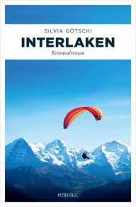 Title: Interlaken: Kriminalroman, Author: Silvia Götschi