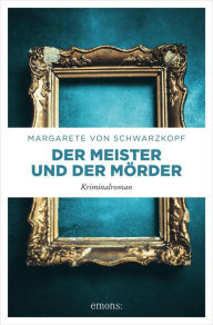 Title: Der Meister und der Mörder: Kriminalroman, Author: Margarete von Schwarzkopf