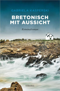 Title: Bretonisch mit Aussicht: Kriminalroman, Author: Gabriela Kasperski