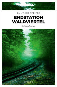 Title: Endstation Waldviertel: Kriminalroman, Author: Günther Pfeifer