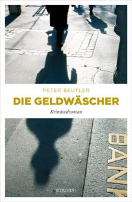 Title: Die Geldwäscher: Kriminalroman, Author: Peter Beutler