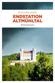 Title: Endstation Altmühltal: Kriminalroman, Author: Richard Auer